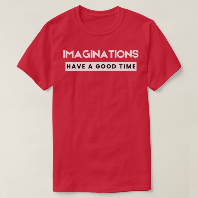 Imaginations Have a Good Time T-Shirt (Design Front)