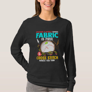 Imagine A World Where Fabric Is Free Cross Stitch  T-Shirt