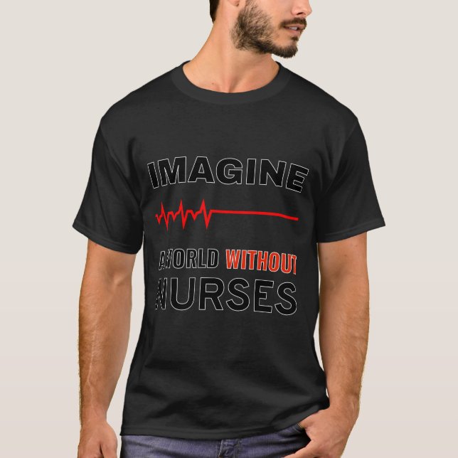 Imagine A World WIthout Nurses T-Shirt (Front)