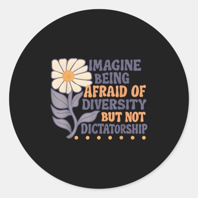 Imagine Being Afraid Of Diversity But Not Dictator Classic Round Sticker (Front)