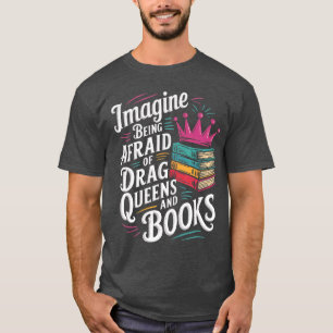 Imagine Being Afraid of Drag Queens and Books LGBT T-Shirt