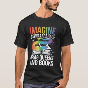 Imagine Being Afraid Of Drag Queens And Books LGBT T-Shirt