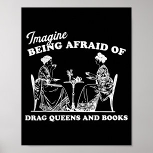Imagine Being Afraid Of Drag Queens And Books Poster