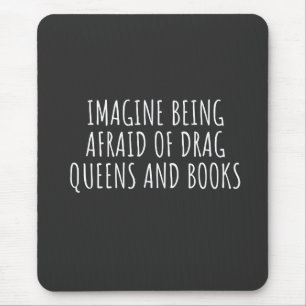 Imagine Being Afraid of Drag Queers, and Books Mouse Pad
