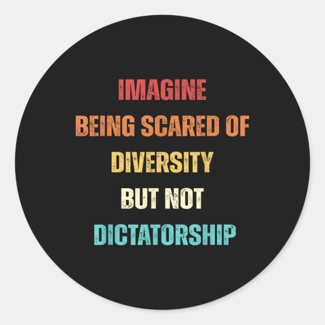 Imagine Being Scared Of Diversity But Not Dictator Classic Round Sticker (Front)