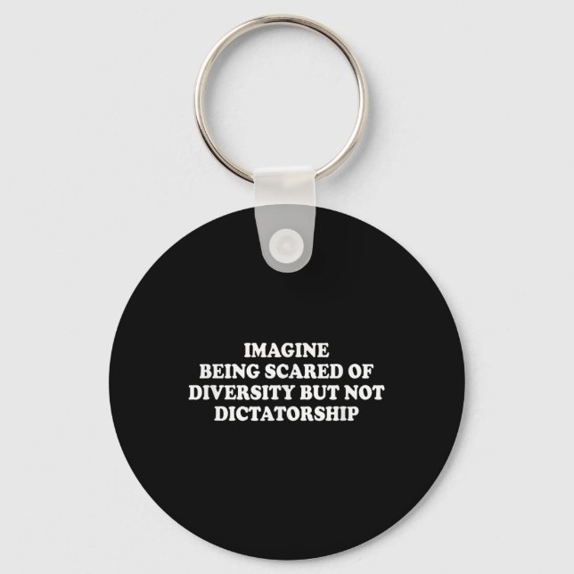 Imagine Being Scared Of Diversity But Not Dictator Key Ring (Front)