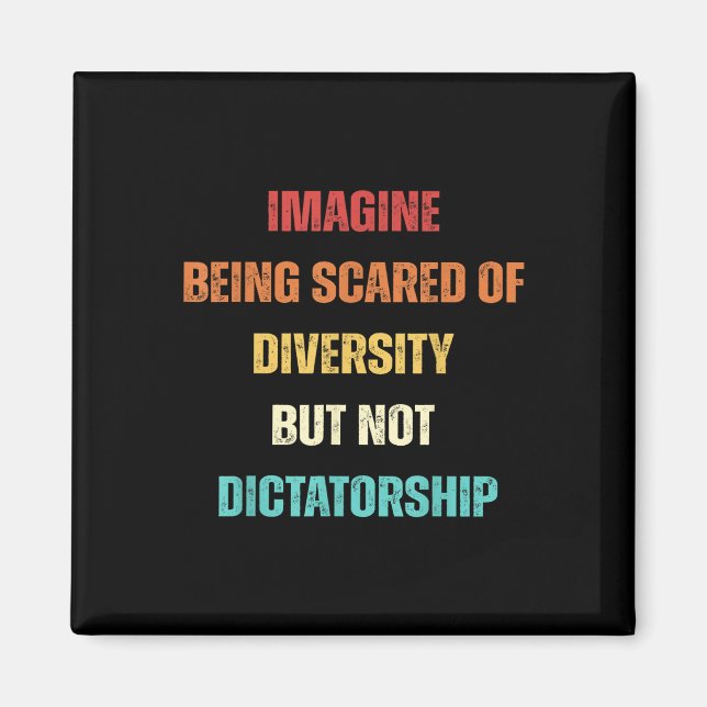 Imagine Being Scared Of Diversity But Not Dictator Magnet (Front)