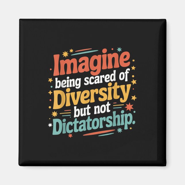 Imagine Being Scared Of Diversity But Not Dictator Magnet (Front)
