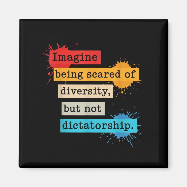 Imagine Being Scared Of Diversity But Not Dictator Magnet (Front)