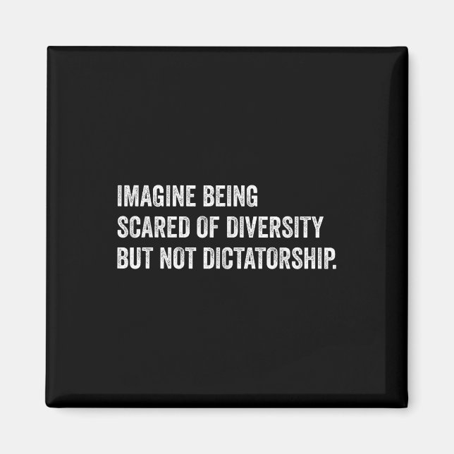 Imagine Being Scared Of Diversity But Not Dictator Magnet (Front)