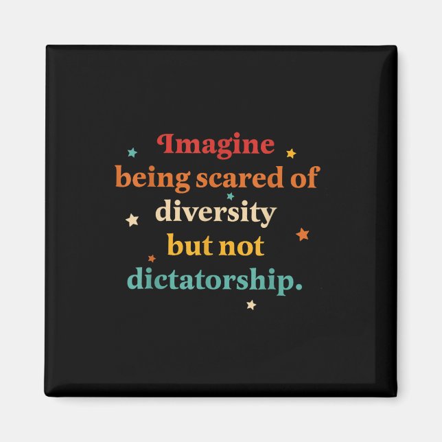 Imagine Being Scared Of Diversity But Not Dictator Magnet (Front)