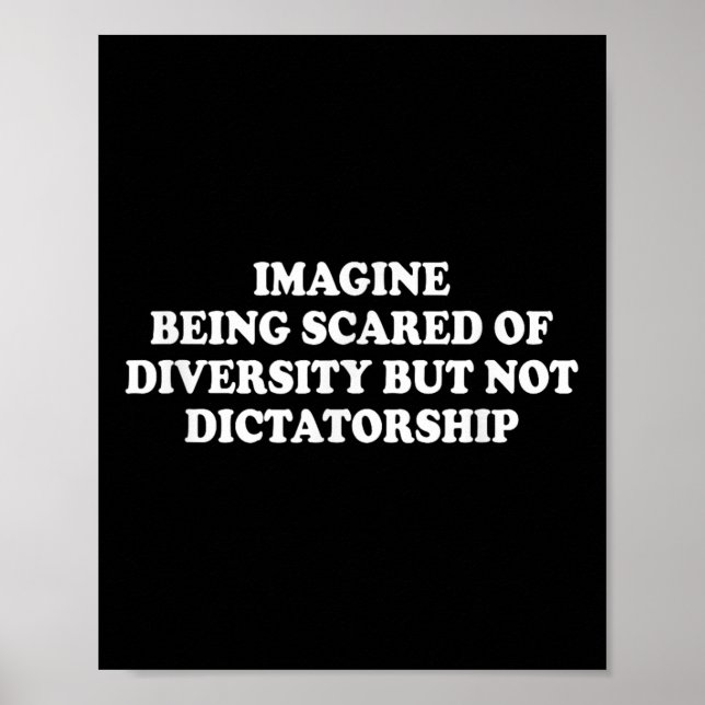 Imagine Being Scared Of Diversity But Not Dictator Poster (Front)
