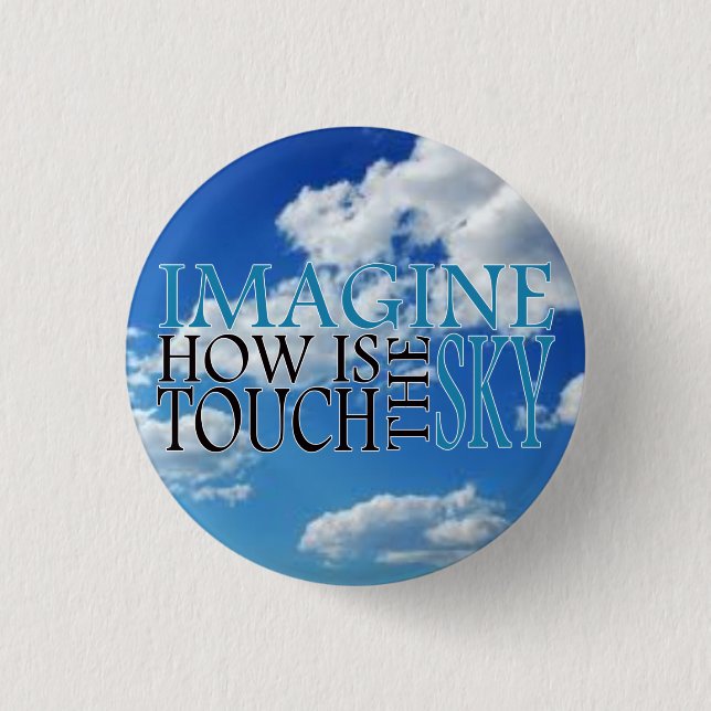 Imagine how is touch the sky 3 cm round badge (Front)