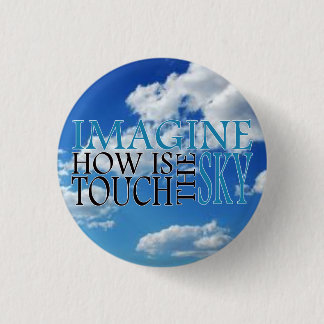 Imagine how is touch the sky 3 cm round badge