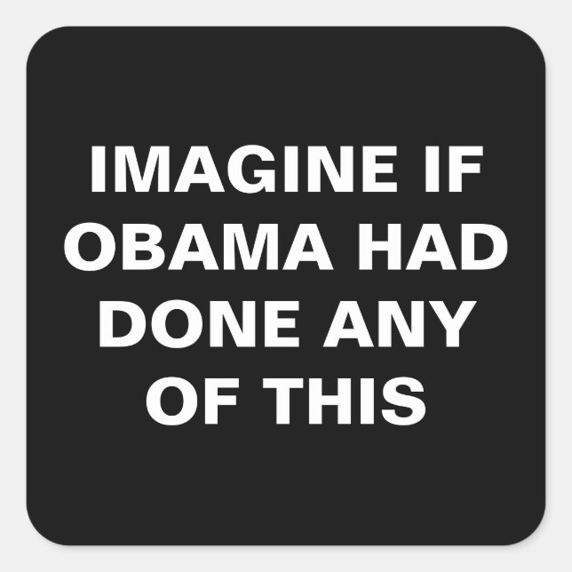 IMAGINE IF OBAMA HAD DONE ANY OF THIS SQUARE STICKER (Front)