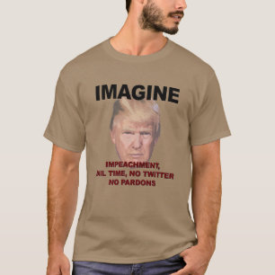 Imagine Impeachment, Jail, No Twitter, No Pardons T-Shirt