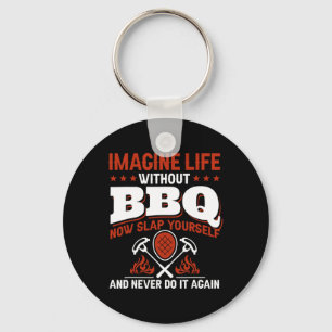 Imagine Life Without Bbq Now Slap Yourself And Nev Key Ring