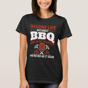 Imagine Life Without Bbq Now Slap Yourself And Nev T-Shirt