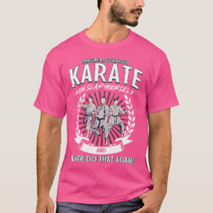 Imagine Life Without Karate Now Slap Yourself Kara T-Shirt
