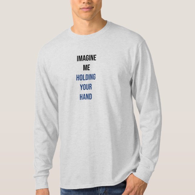 Imagine me holding your hand T-Shirt (Front)
