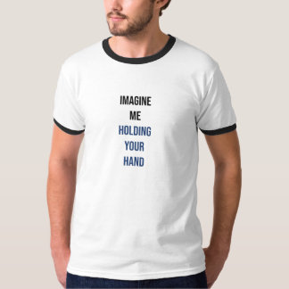 Imagine me holding your hand T-Shirt