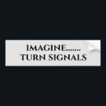Imagine Turn Signals Funny Bumper Sticker<br><div class="desc">This design was created though digital art. It may be personalised in the area provided by changing the photo and/or text. Or it can be customised by choosing the click to customise further option and delete or change the colour the background, add text, change the text colour or style, or...</div>