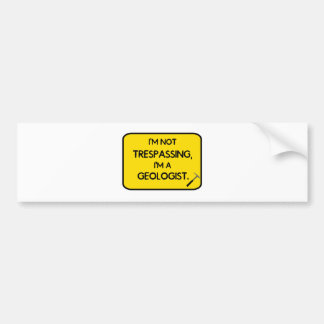 I'me not trespassing, I'm a Geologist. Bumper Sticker