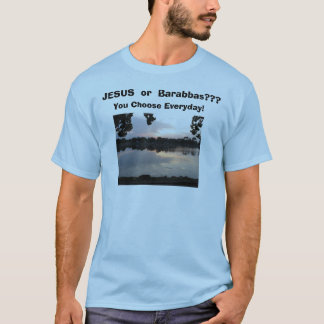 IMG_0006, JESUS  or  Barabbas???, You Choose Ev... T-Shirt