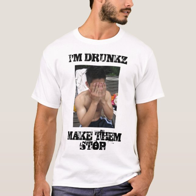 IMG_6490, I'M DRUNKZMAKE THEM STOP T-Shirt (Front)