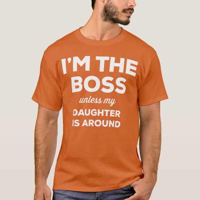 Imhe Boss Unless My Daughter Is Around Funny Quote T-Shirt (Front)
