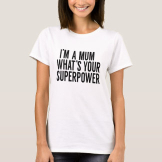 IM'M A MUM WHAT'S YOUR SUPERPOWER T-Shirt