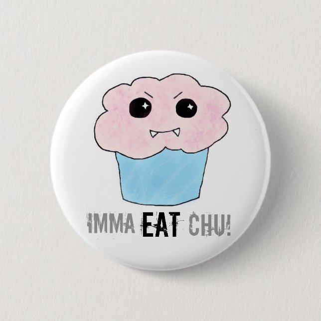 Imma Eat Chu! 6 Cm Round Badge (Front)
