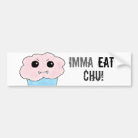 Imma Eat Chu!