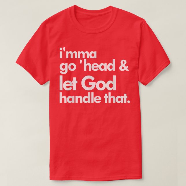 Imma Go head & Let God Handle That  T-Shirt (Design Front)