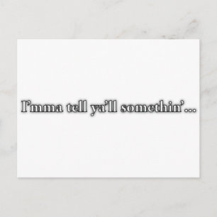 "I'mma Tell Ya'll Something..." Postcard