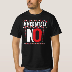 Immediately No Funny Sarcastic Quote T-Shirt