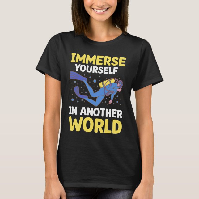 Immerse Yourself In Another World I Scuba Diver  2 T-Shirt (Front)