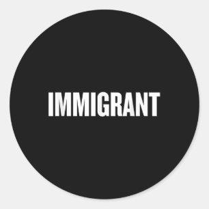 Immigrant _ Anti-racism Shirt _ Political Anti Classic Round Sticker