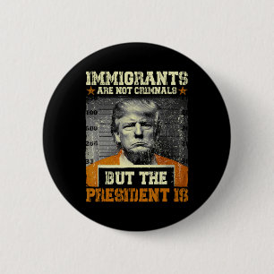 Immigrants Are Not Criminals But The President Is  6 Cm Round Badge