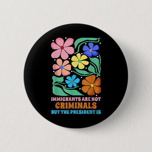 Immigrants Are Not Criminals But The President Is 6 Cm Round Badge