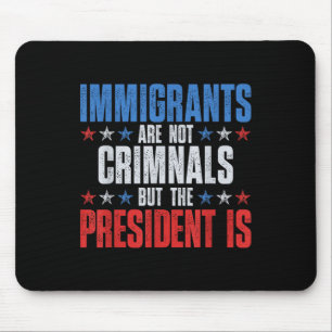 Immigrants Are Not Criminals But The President Is Mouse Pad