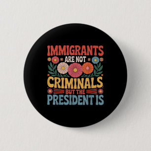Immigrants Are Not Criminals The President Is Femi 6 Cm Round Badge
