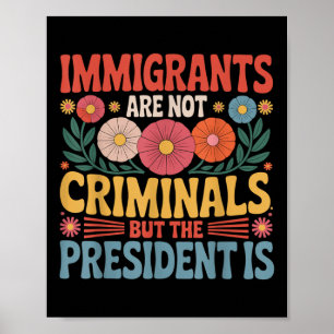 Immigrants Are Not Criminals The President Is Femi Poster