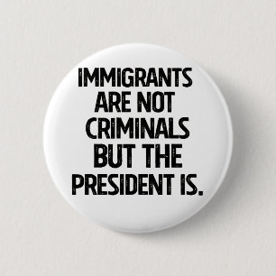 Immigrants Are Not Criminials But the President Is 6 Cm Round Badge
