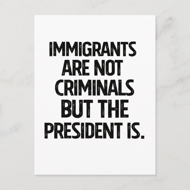 Immigrants Are Not Criminials But the President Is Announcement Postcard (Front)