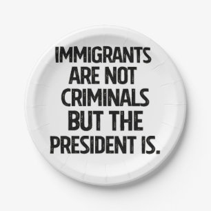 Immigrants Are Not Criminials But the President Is Paper Plate