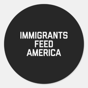 Immigrants Feed America For Men Make Usa Great Job Classic Round Sticker