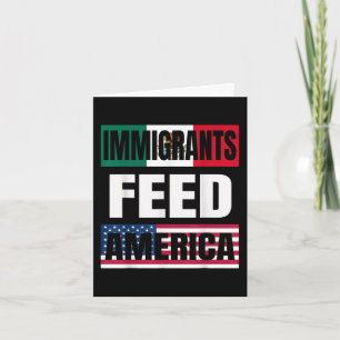 Immigrants Feed America Immigrants Make America Gr Card