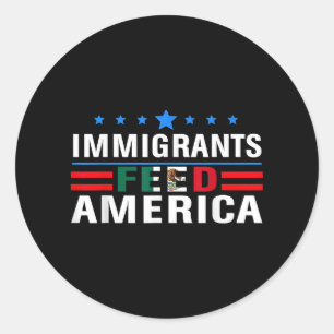 Immigrants Feed America Immigrants Make America Gr Classic Round Sticker