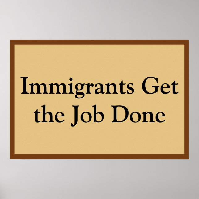 Immigrants Get the Job Done Poster (Front)